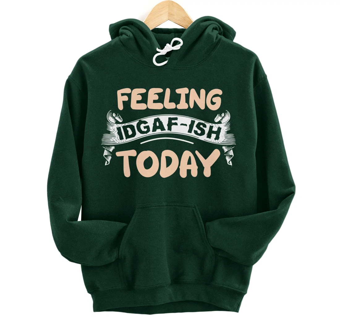Feeling IDGAF-ISH Today Pullover Hoodie