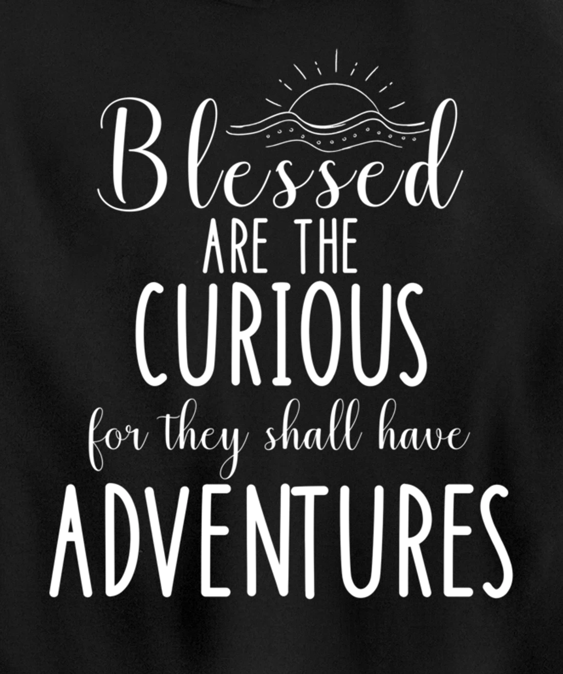 Blessed Are The Curious For They Have Adventures Inspiration Pullover Hoodie