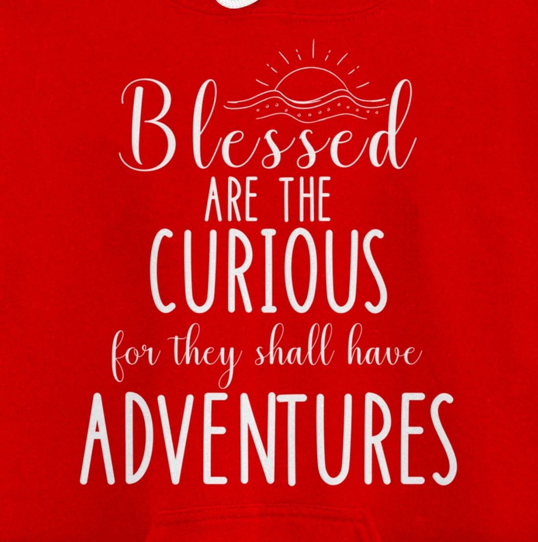 Blessed Are The Curious For They Have Adventures Inspiration Pullover Hoodie