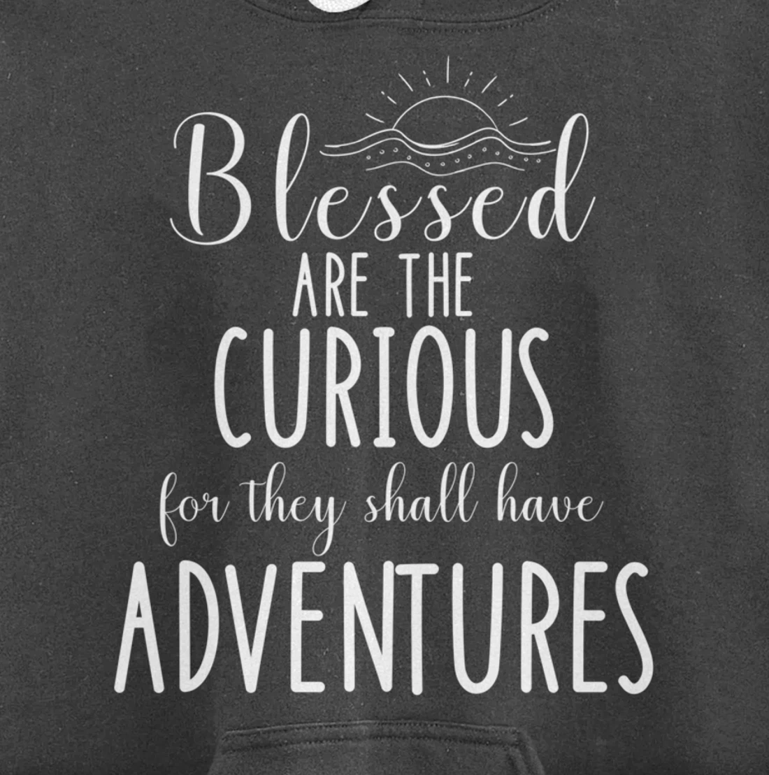 Blessed Are The Curious For They Have Adventures Inspiration Pullover Hoodie