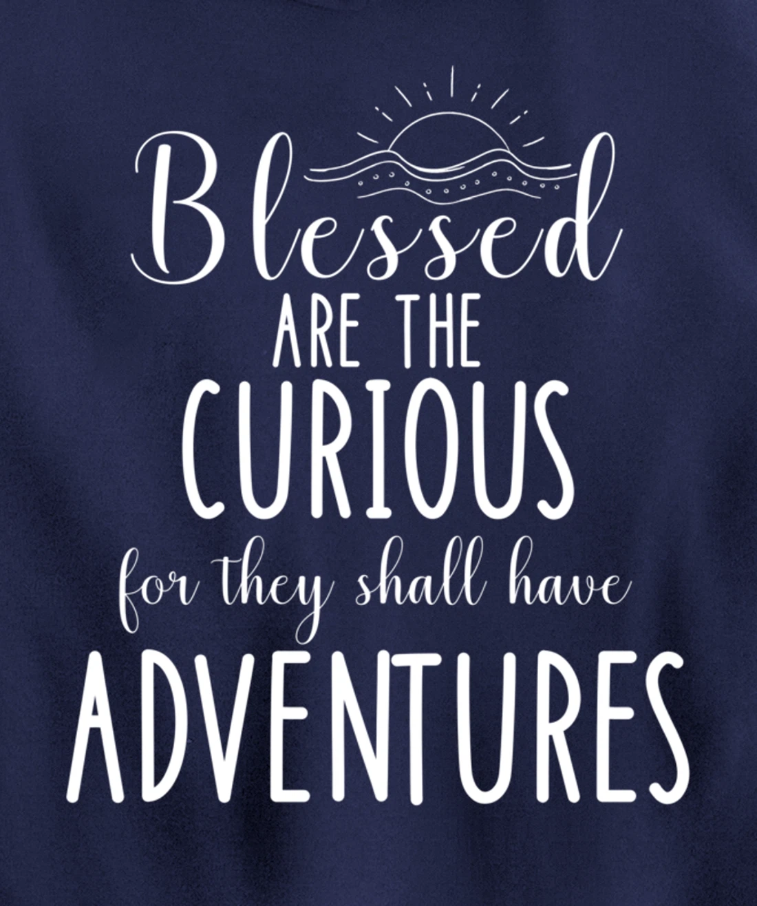 Blessed Are The Curious For They Have Adventures Inspiration Pullover Hoodie