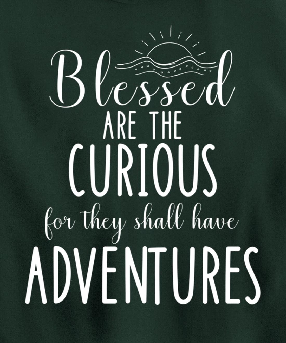 Blessed Are The Curious For They Have Adventures Inspiration Pullover Hoodie