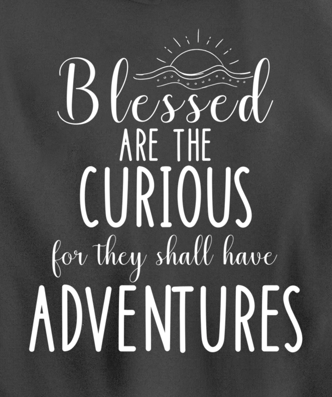 Blessed Are The Curious For They Have Adventures Inspiration Pullover Hoodie