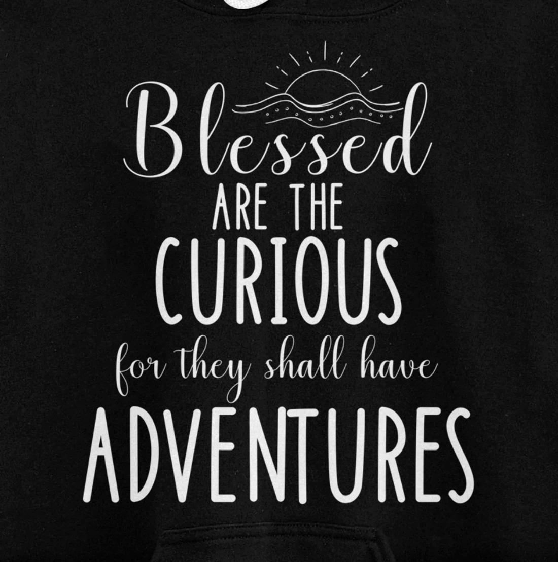 Blessed Are The Curious For They Have Adventures Inspiration Pullover Hoodie