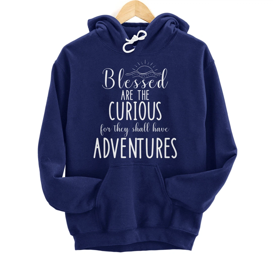 Blessed Are The Curious For They Have Adventures Inspiration Pullover Hoodie