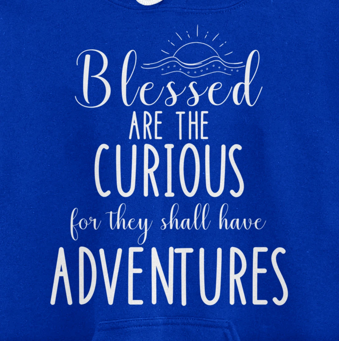 Blessed Are The Curious For They Have Adventures Inspiration Pullover Hoodie