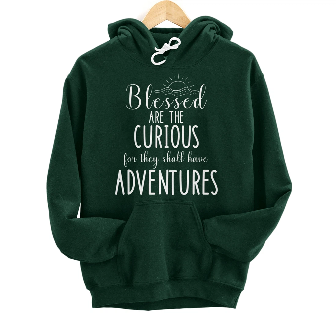 Blessed Are The Curious For They Have Adventures Inspiration Pullover Hoodie
