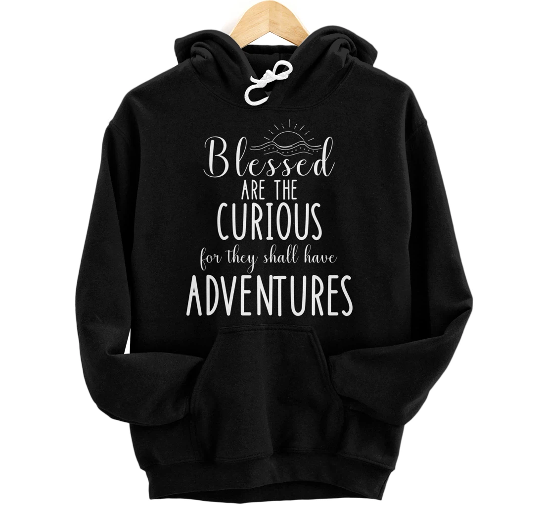 Blessed Are The Curious For They Have Adventures Inspiration Pullover Hoodie