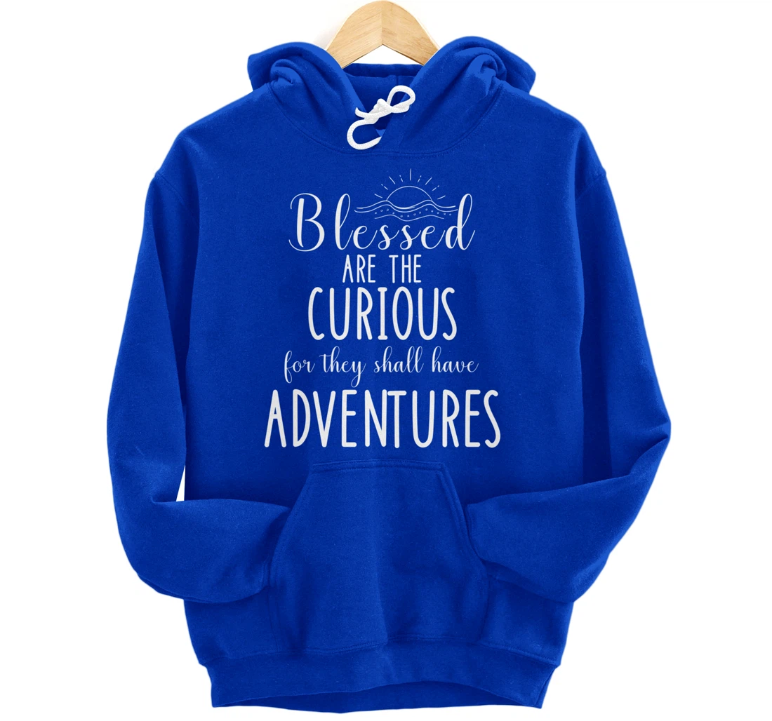 Blessed Are The Curious For They Have Adventures Inspiration Pullover Hoodie