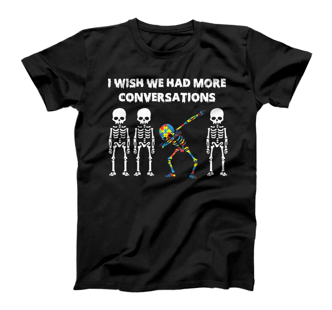 I wish we had more conversations t-shirt T-Shirt