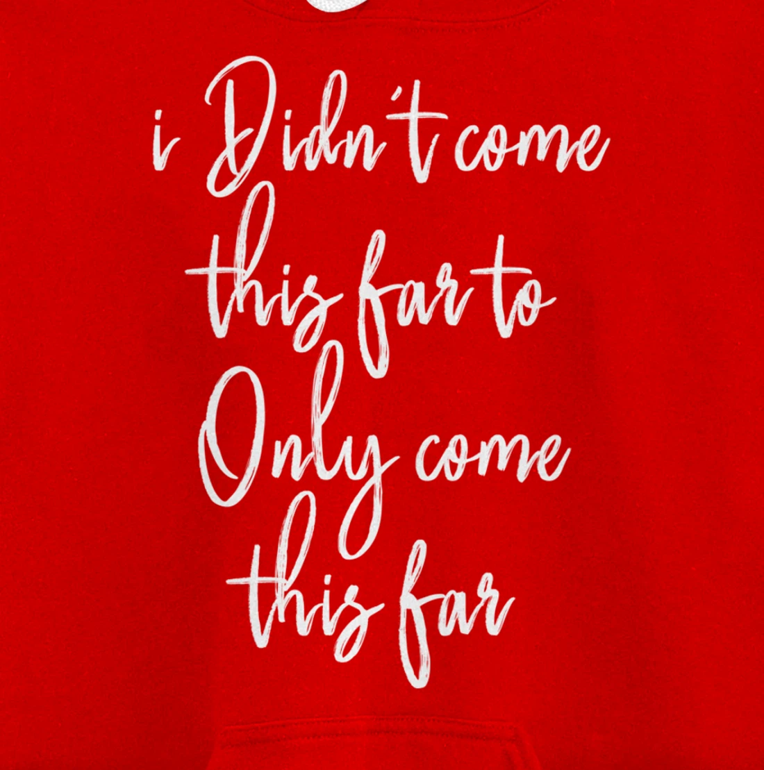 I Didn't Come This Far to Only Come This Far Pullover Hoodie