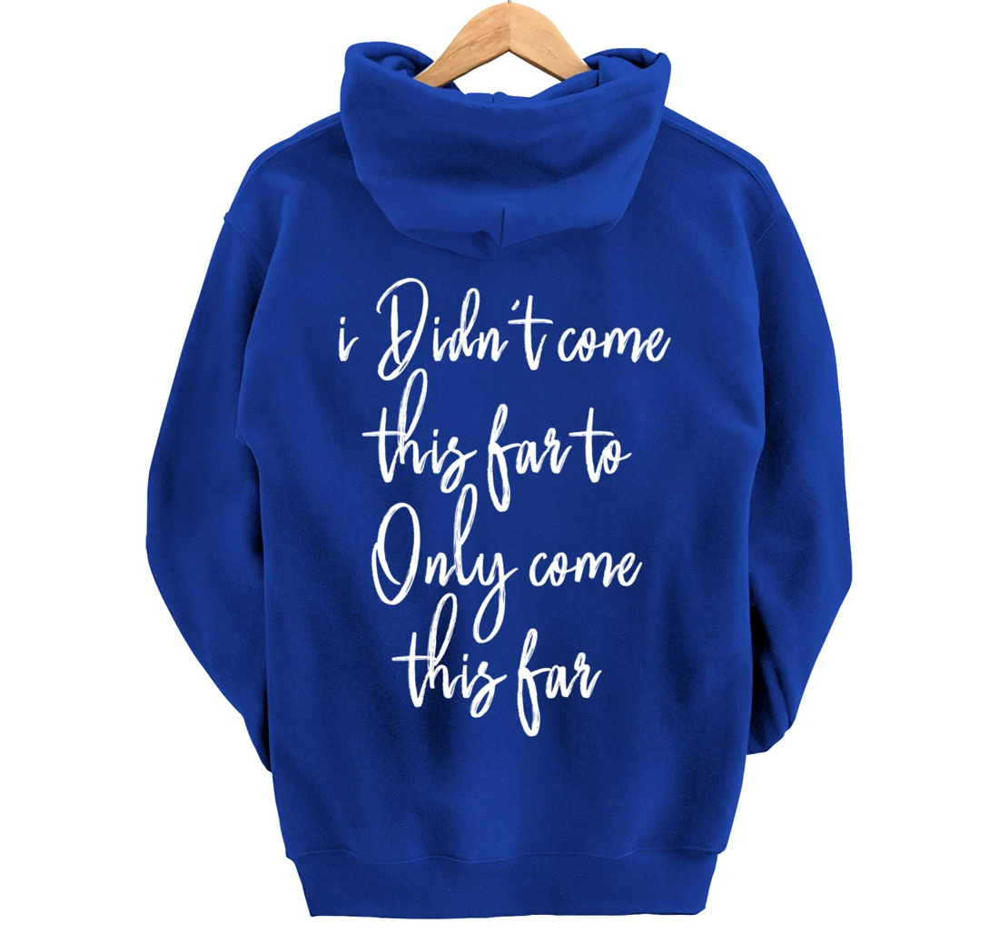 I Didn't Come This Far to Only Come This Far Pullover Hoodie