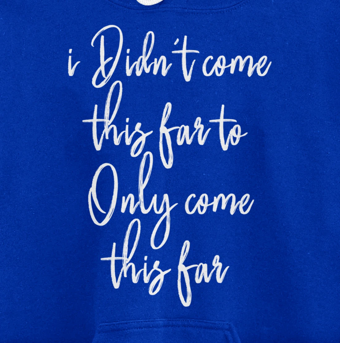 I Didn't Come This Far to Only Come This Far Pullover Hoodie