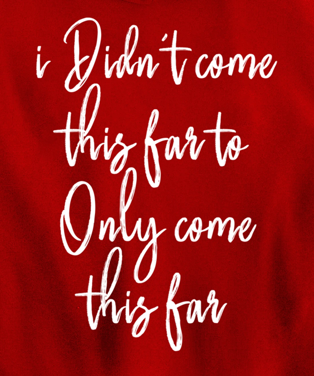 I Didn't Come This Far to Only Come This Far Pullover Hoodie