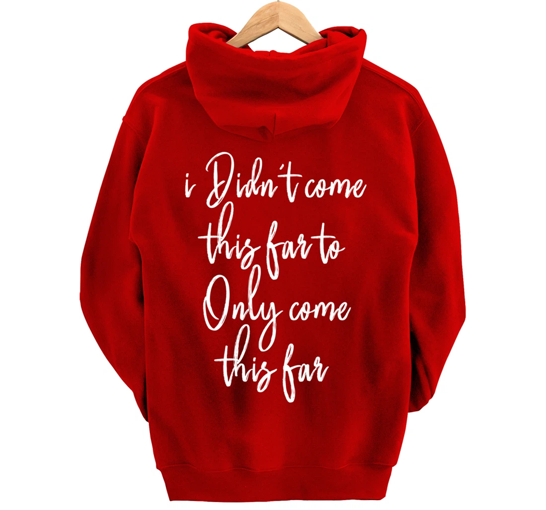 I Didn't Come This Far to Only Come This Far Pullover Hoodie