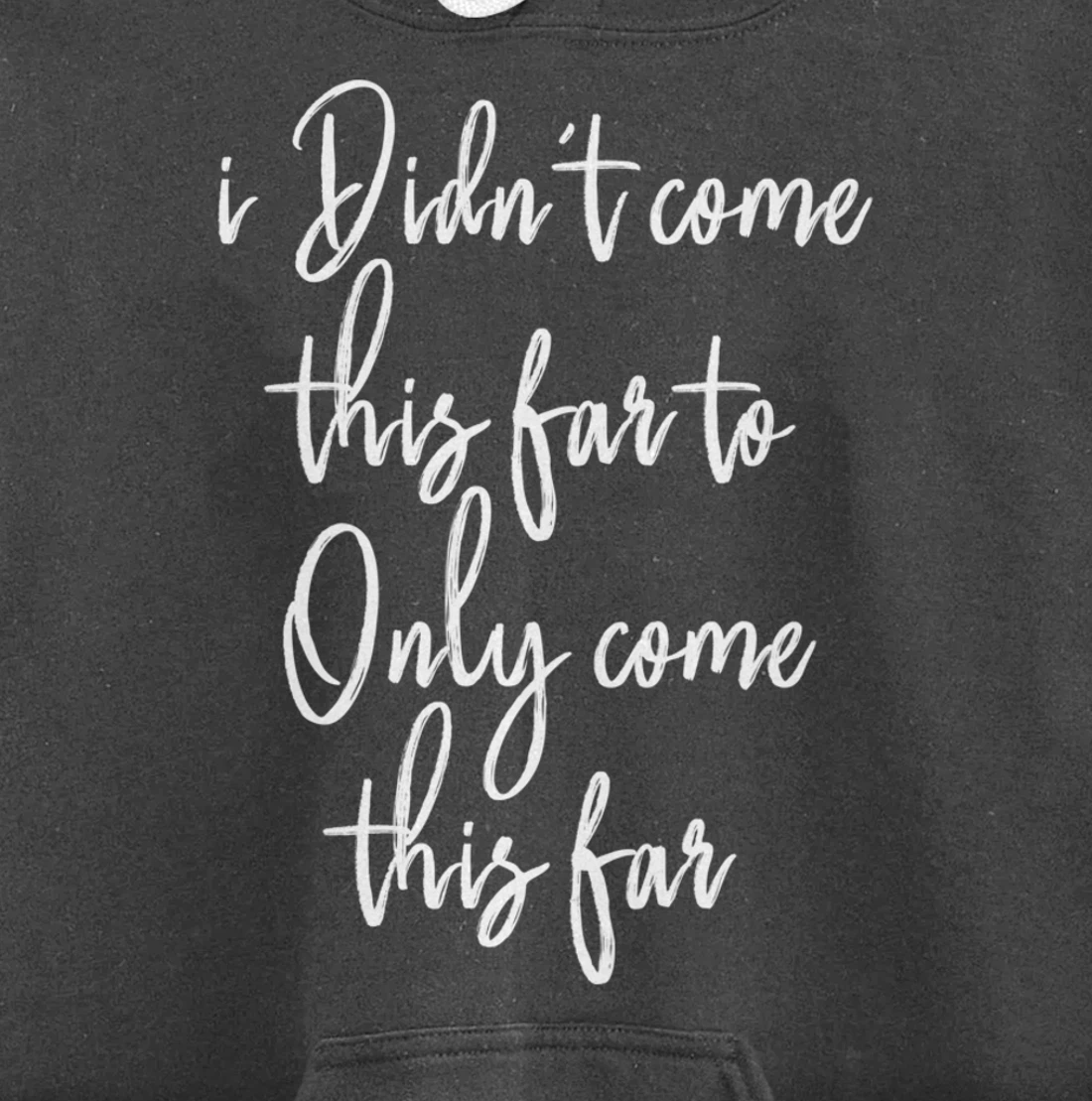 I Didn't Come This Far to Only Come This Far Pullover Hoodie