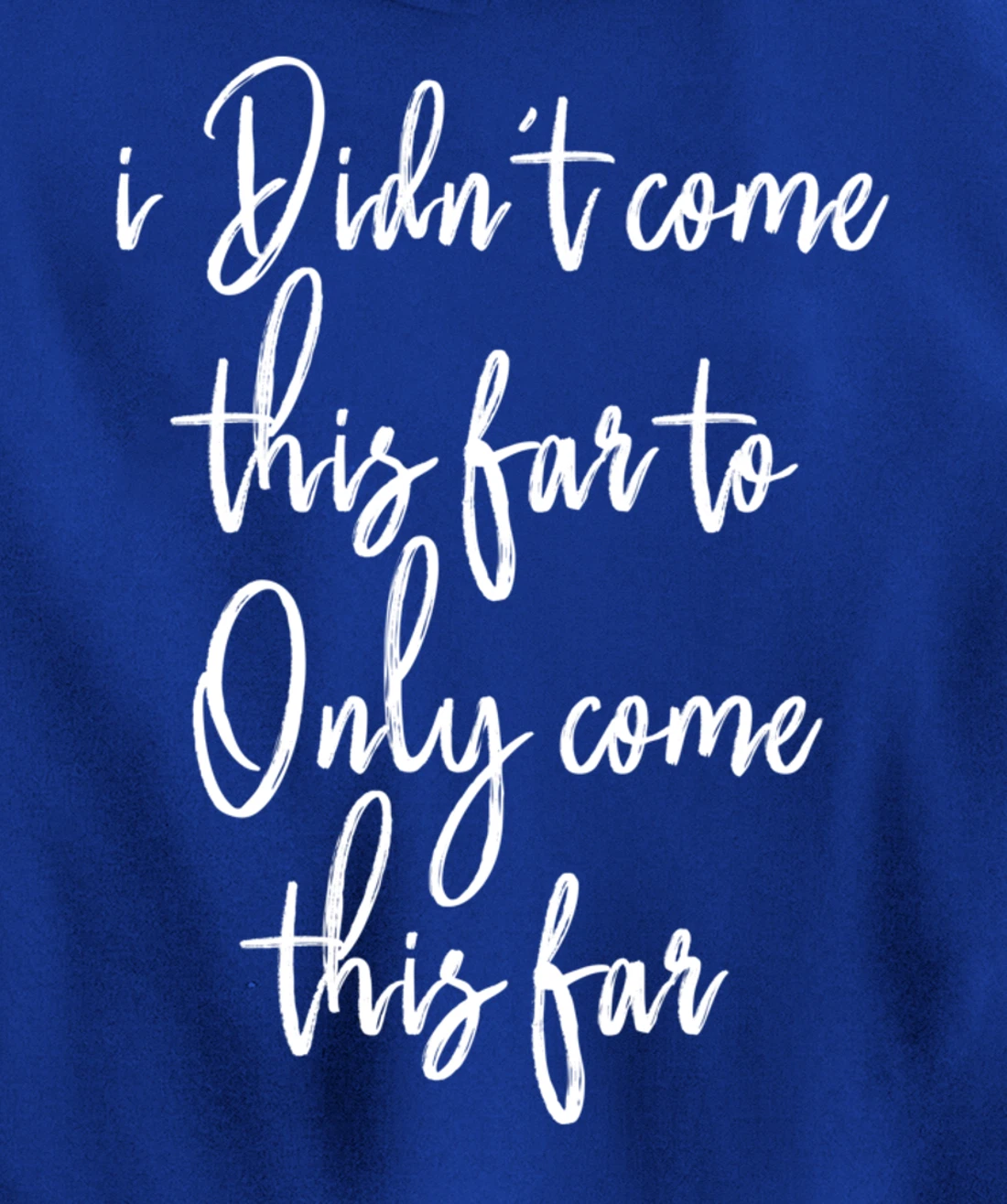 I Didn't Come This Far to Only Come This Far Pullover Hoodie