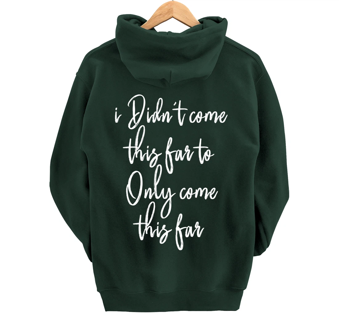 I Didn't Come This Far to Only Come This Far Pullover Hoodie
