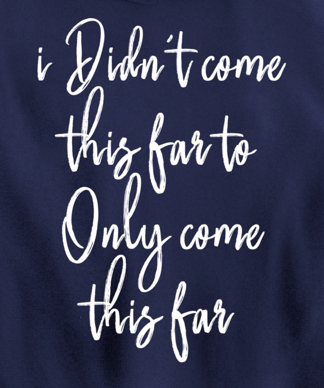 I Didn't Come This Far to Only Come This Far Pullover Hoodie