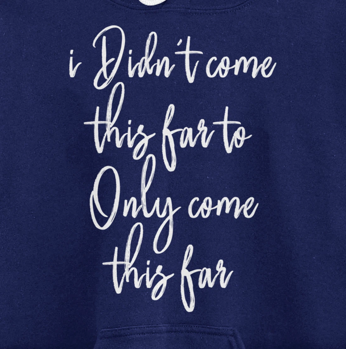 I Didn't Come This Far to Only Come This Far Pullover Hoodie