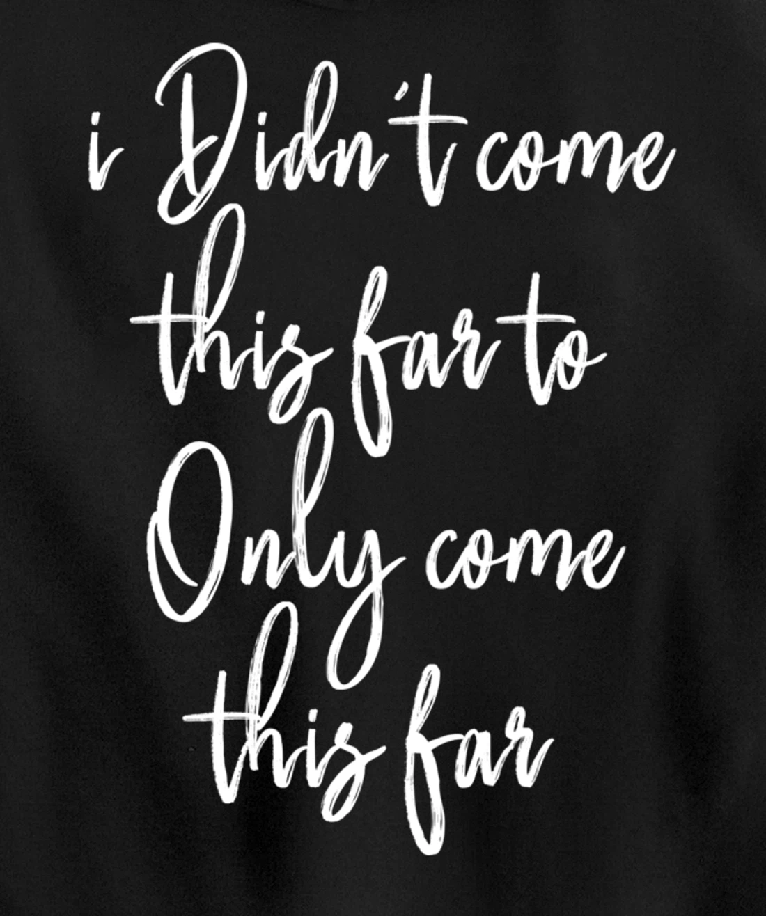 I Didn't Come This Far to Only Come This Far Pullover Hoodie