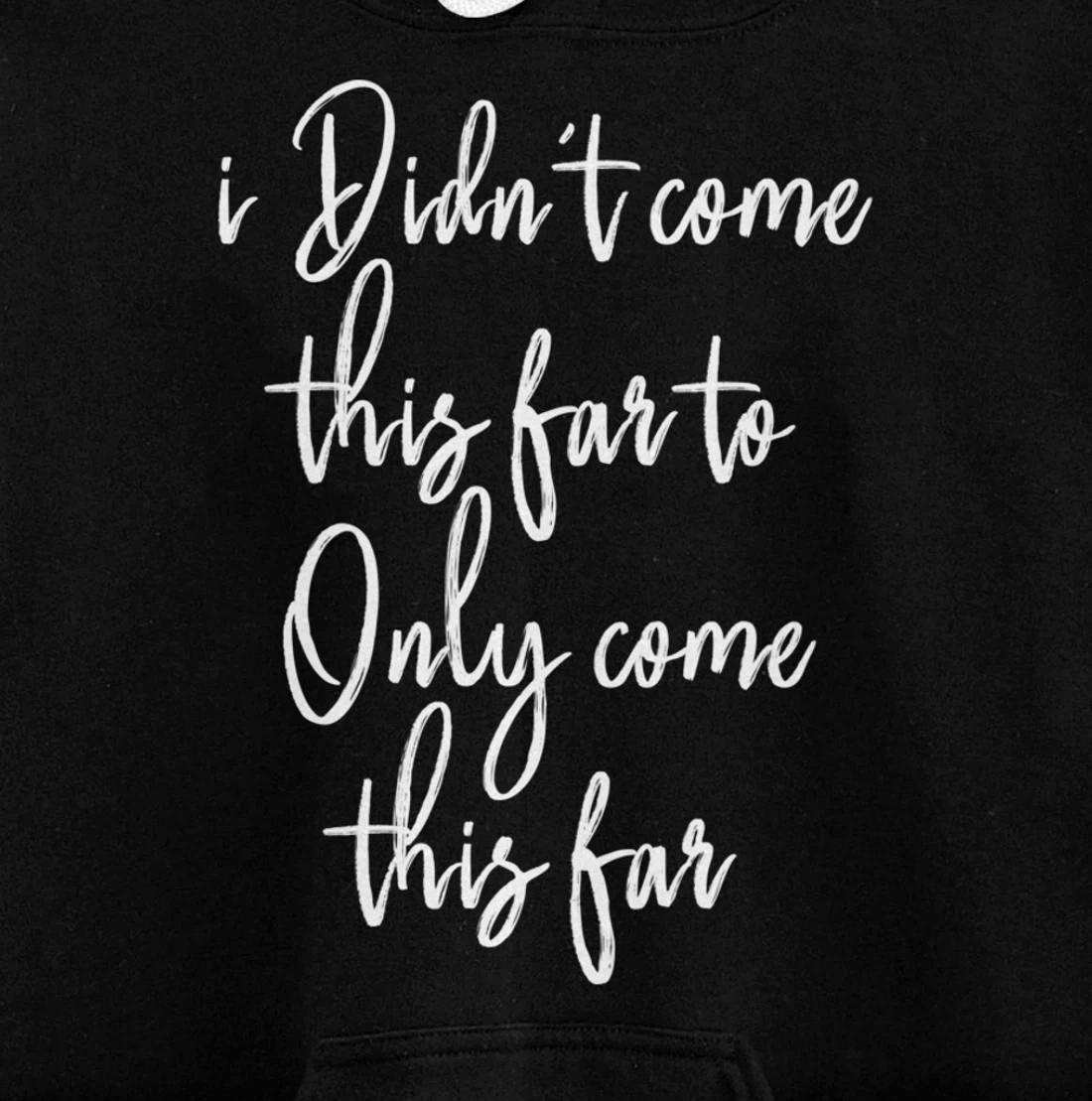 I Didn't Come This Far to Only Come This Far Pullover Hoodie