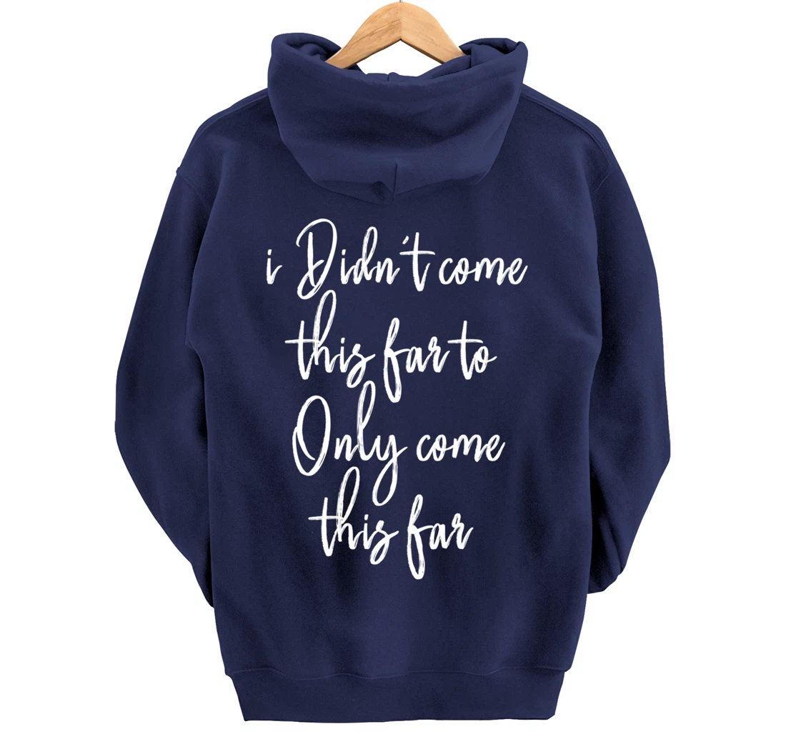 I Didn't Come This Far to Only Come This Far Pullover Hoodie