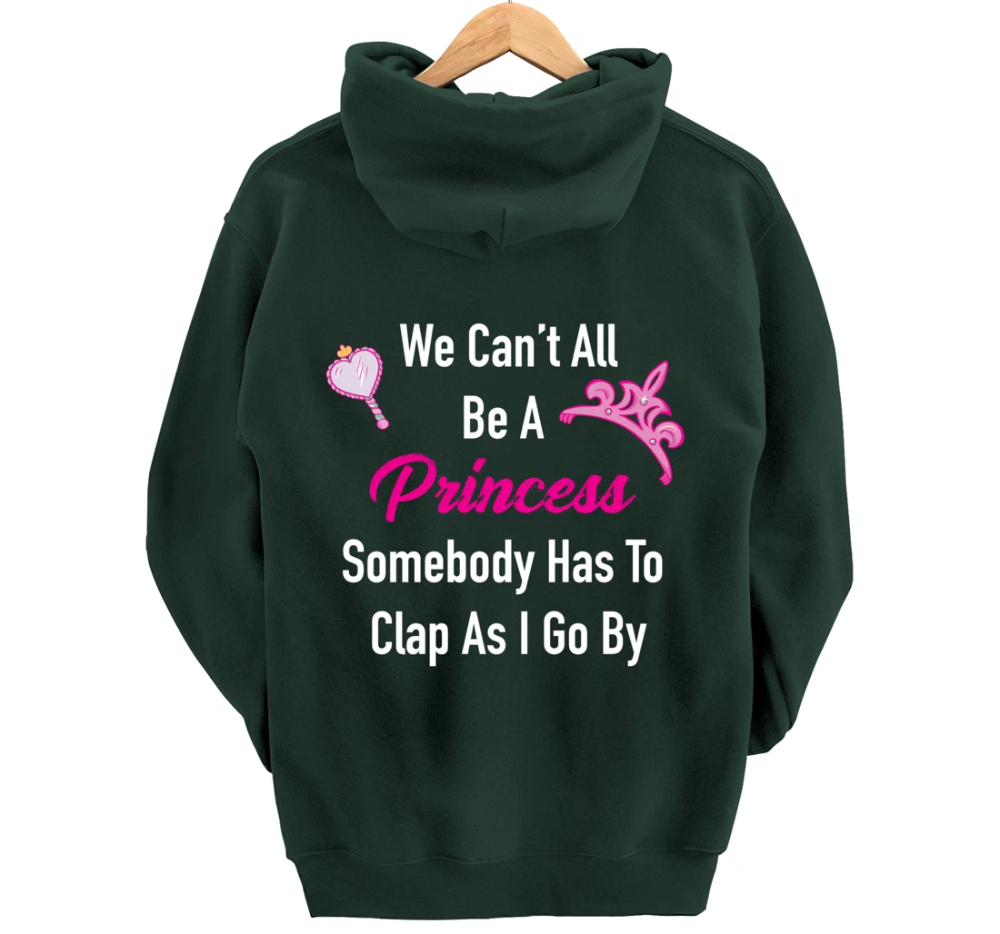 We Can't All Be A Princess, Somebody Has To Clap As I Go By Pullover Hoodie