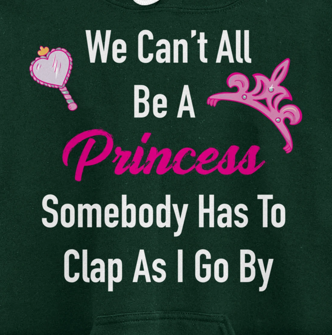 We Can't All Be A Princess, Somebody Has To Clap As I Go By Pullover Hoodie