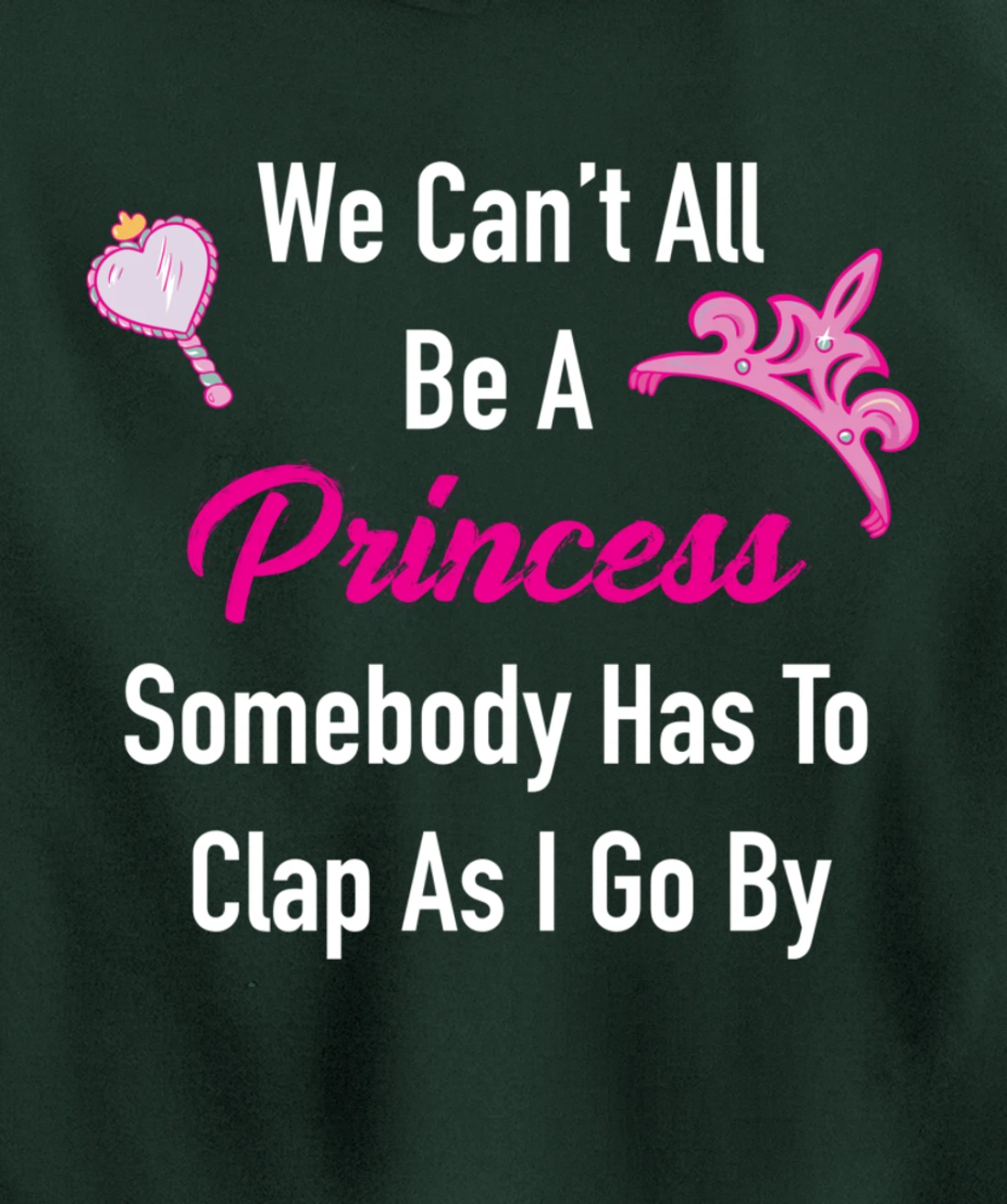 We Can't All Be A Princess, Somebody Has To Clap As I Go By Pullover Hoodie