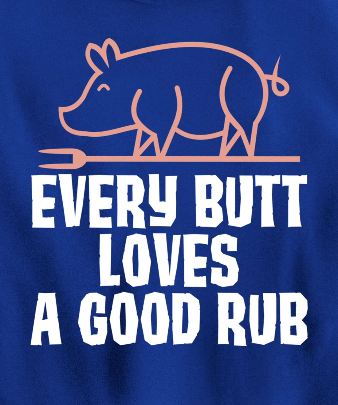 Every Butt Loves A Good Rub Meat Lover Gift Pullover Hoodie