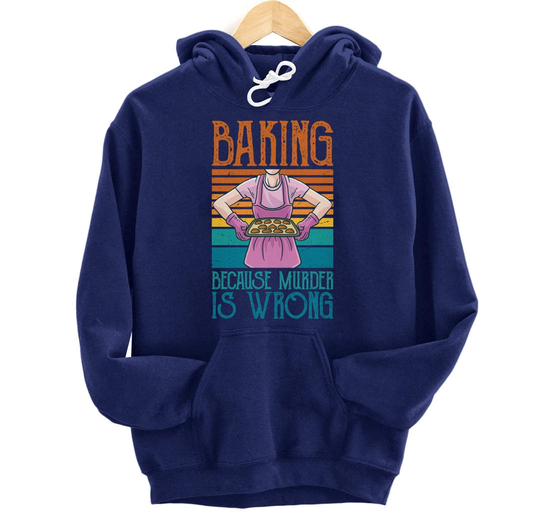 Baking Because Murder Is Wrong Funny Vintage Retro Baker Pullover Hoodie