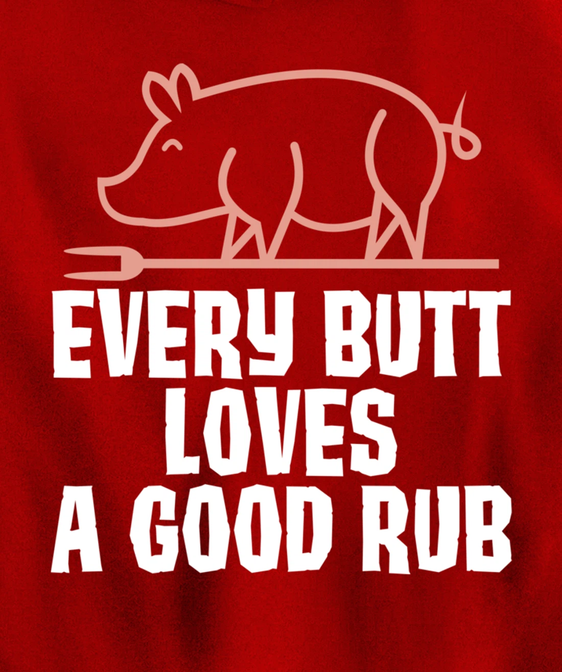 Every Butt Loves A Good Rub Meat Lover Gift Pullover Hoodie