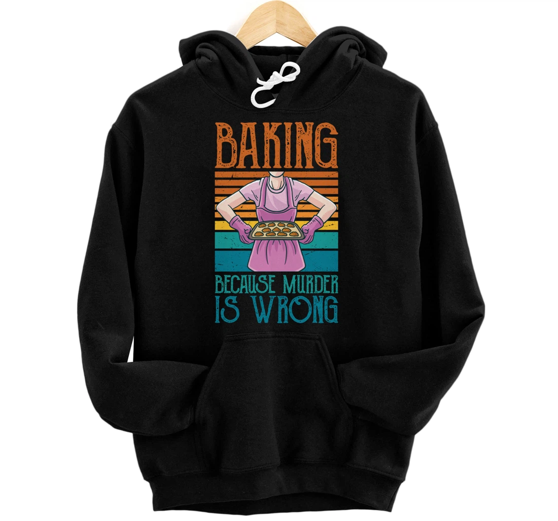 Baking Because Murder Is Wrong Funny Vintage Retro Baker Pullover Hoodie