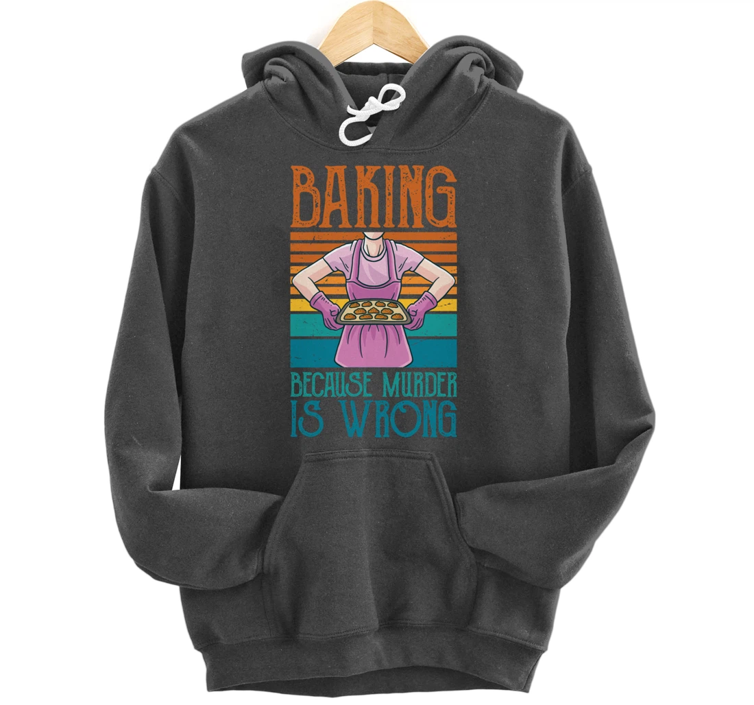 Baking Because Murder Is Wrong Funny Vintage Retro Baker Pullover Hoodie