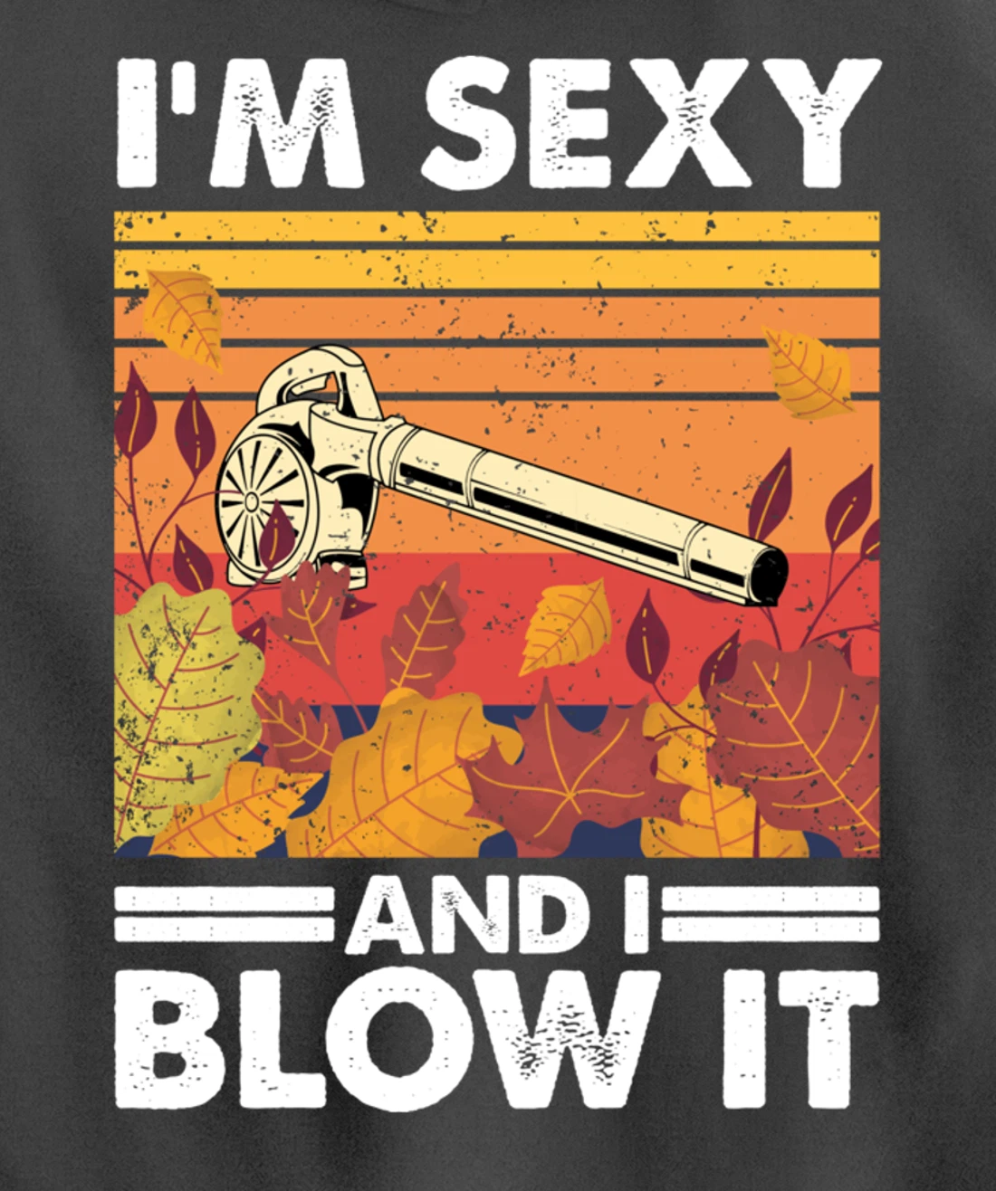 I'm sexy and I blow it, Garden Enthusiasts Leaf Blower Pullover Hoodie
