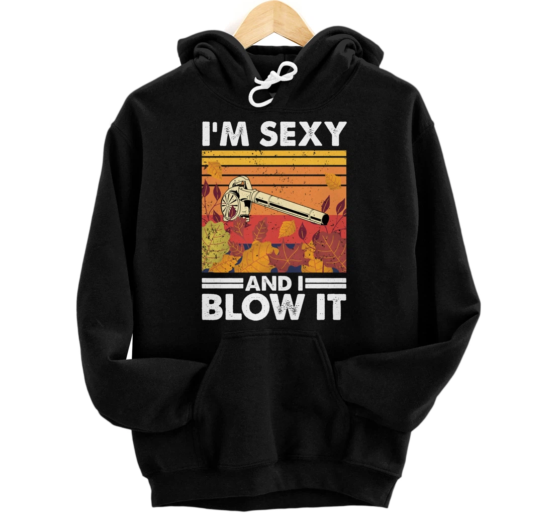I'm sexy and I blow it, Garden Enthusiasts Leaf Blower Pullover Hoodie