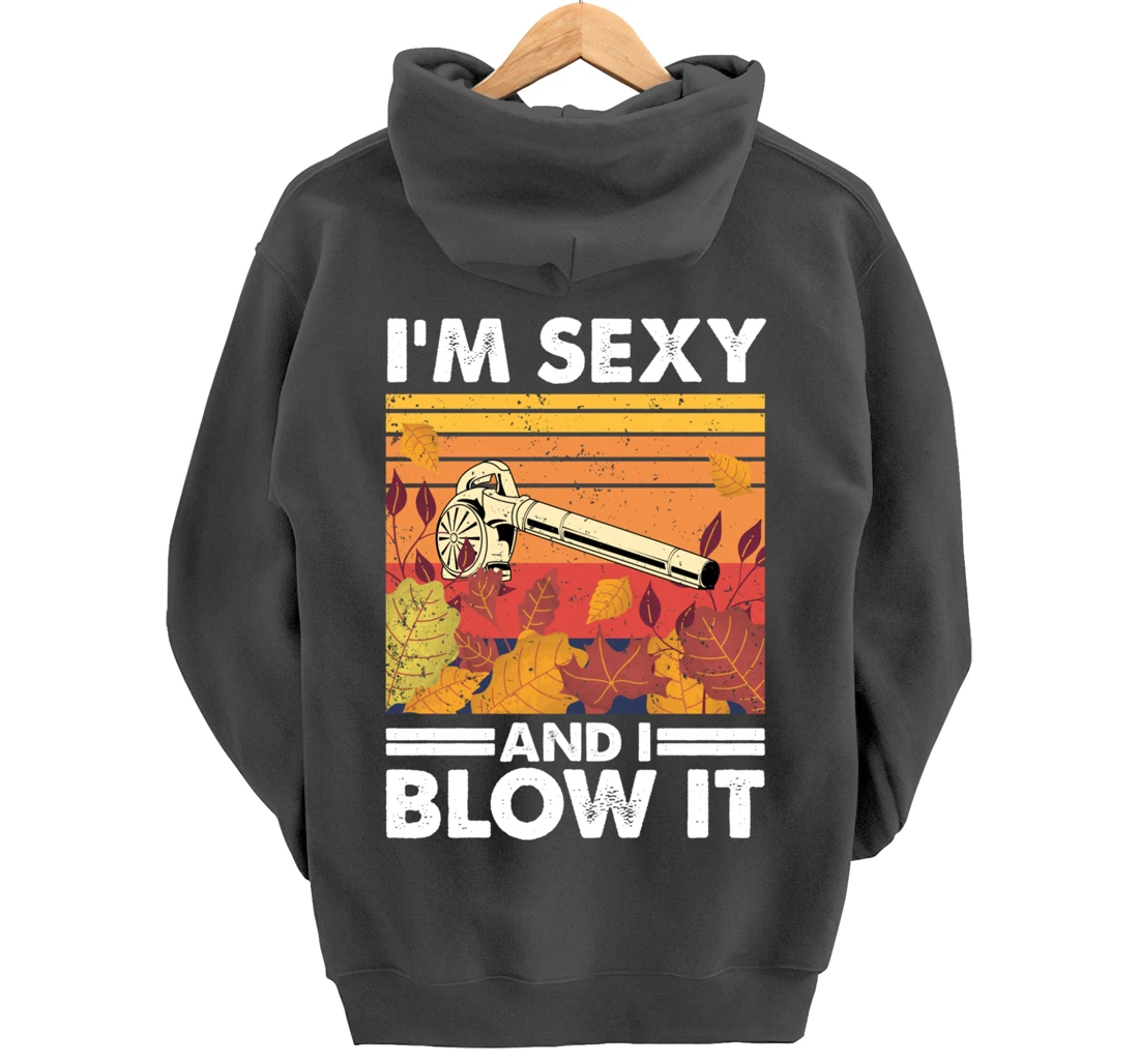 I'm sexy and I blow it, Garden Enthusiasts Leaf Blower Pullover Hoodie