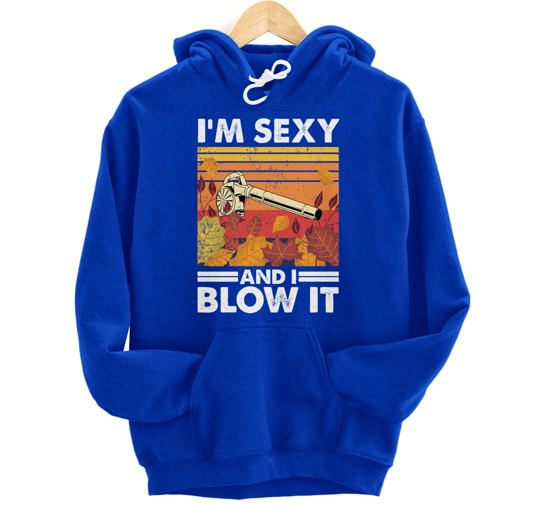 I'm sexy and I blow it, Garden Enthusiasts Leaf Blower Pullover Hoodie