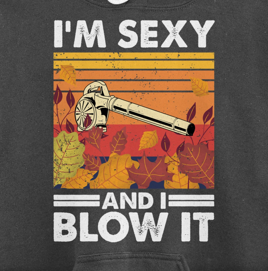 I'm sexy and I blow it, Garden Enthusiasts Leaf Blower Pullover Hoodie