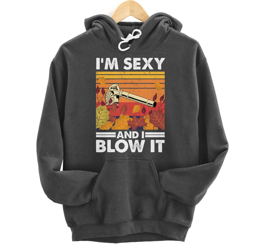 I'm sexy and I blow it, Garden Enthusiasts Leaf Blower Pullover Hoodie