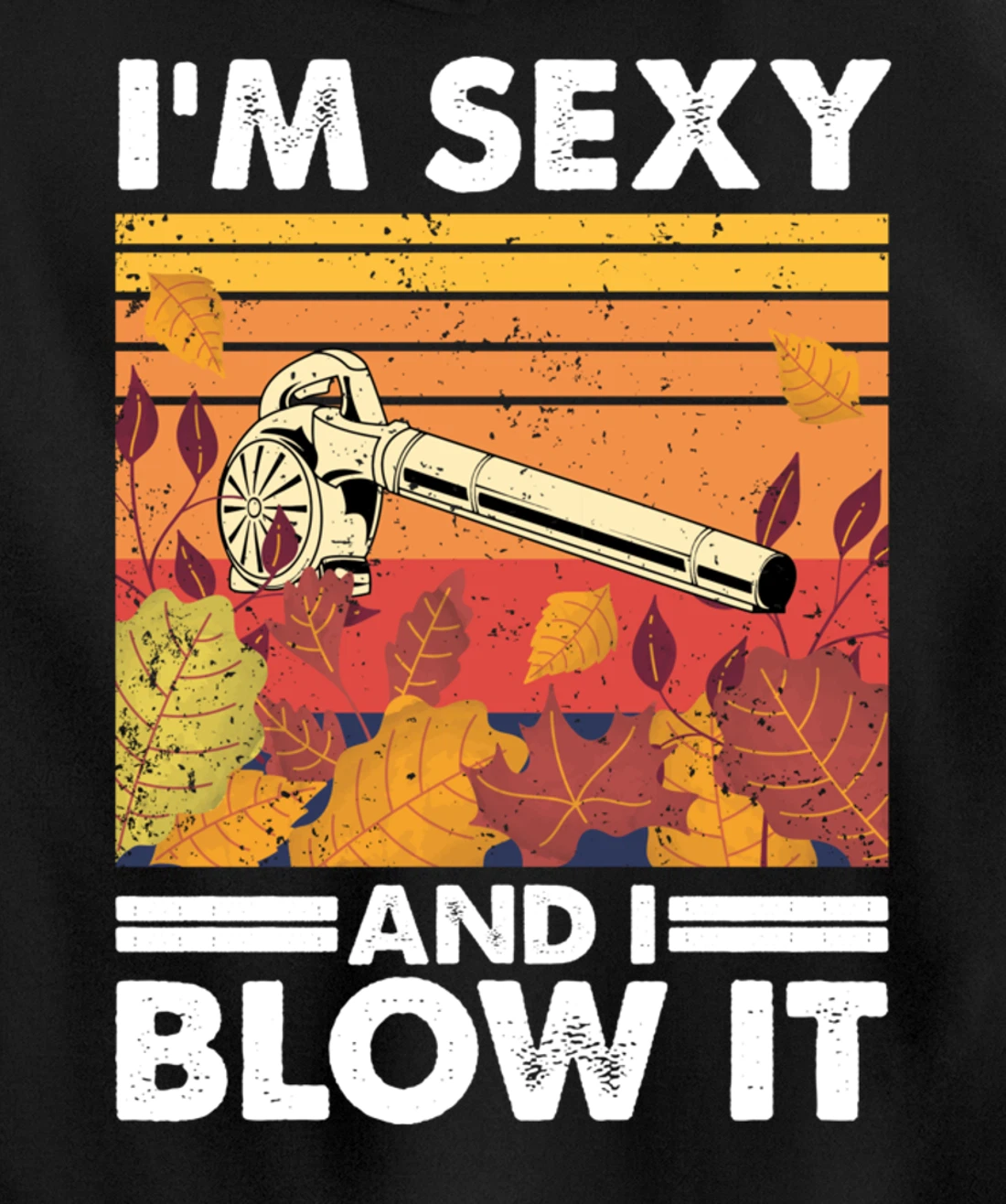 I'm sexy and I blow it, Garden Enthusiasts Leaf Blower Pullover Hoodie