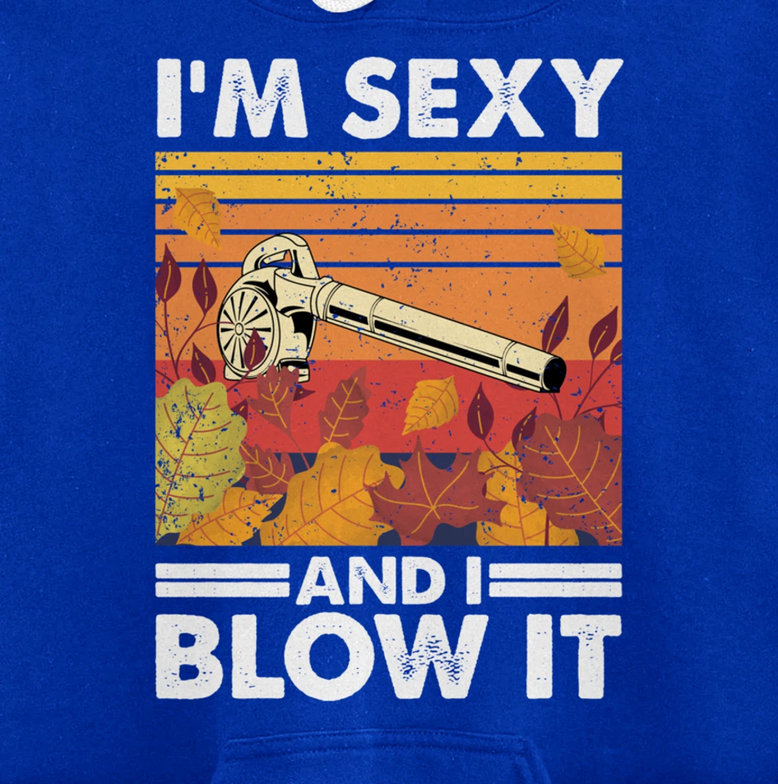 I'm sexy and I blow it, Garden Enthusiasts Leaf Blower Pullover Hoodie