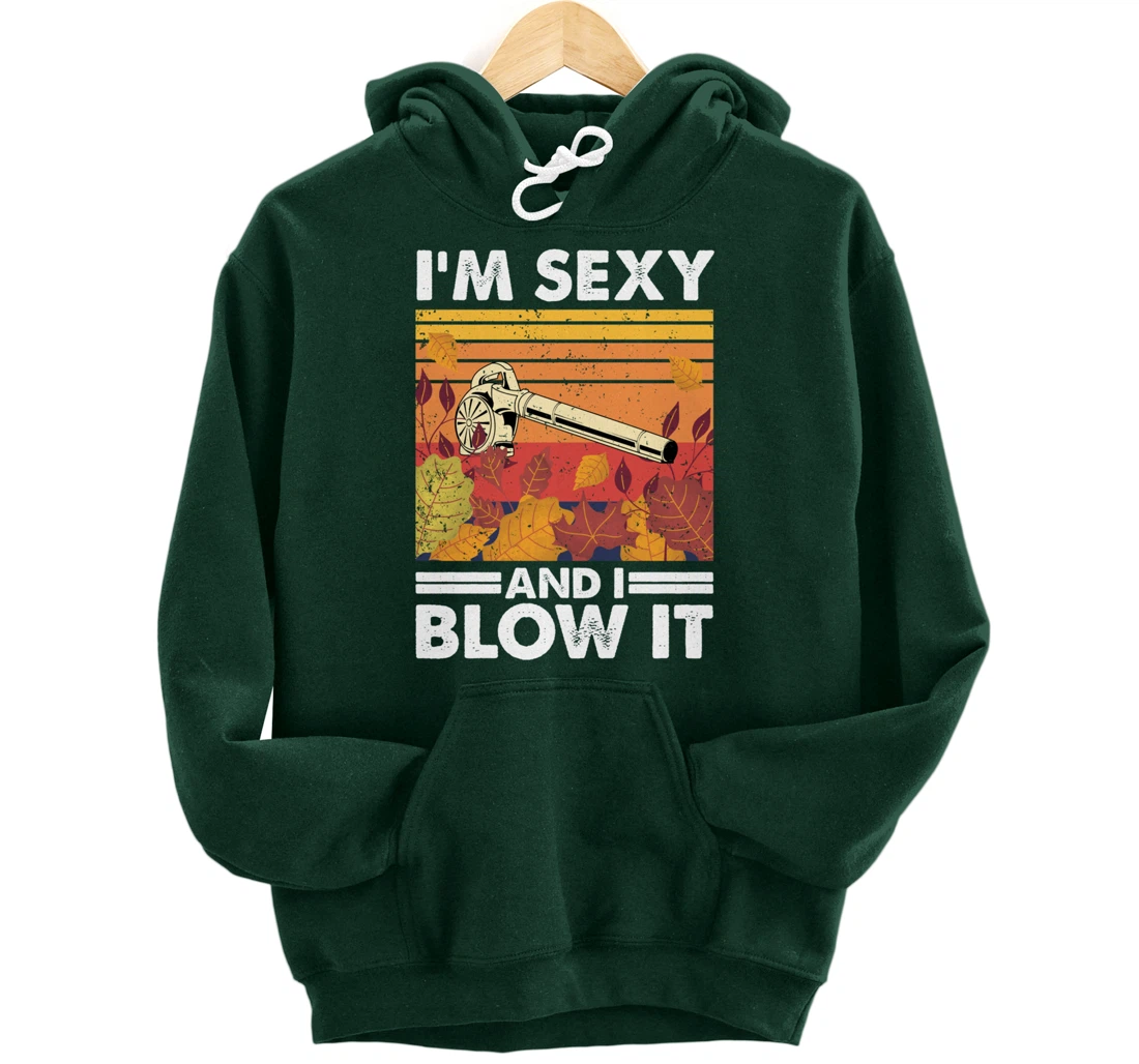 I'm sexy and I blow it, Garden Enthusiasts Leaf Blower Pullover Hoodie