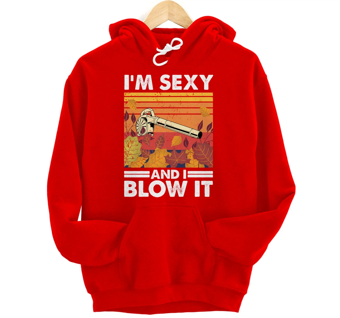 I'm sexy and I blow it, Garden Enthusiasts Leaf Blower Pullover Hoodie