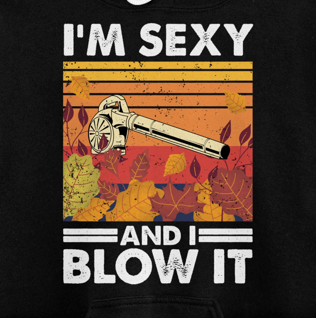 I'm sexy and I blow it, Garden Enthusiasts Leaf Blower Pullover Hoodie