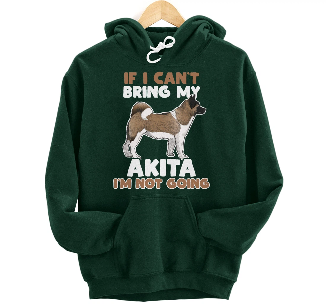 If I Cant Bring My Akita Im Not Going Funny Dog Lover Pullover Hoodie