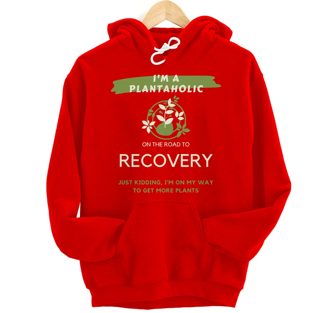 Plantaholic Gift I Am A Plantaholic On The Road To Recover Pullover Hoodie