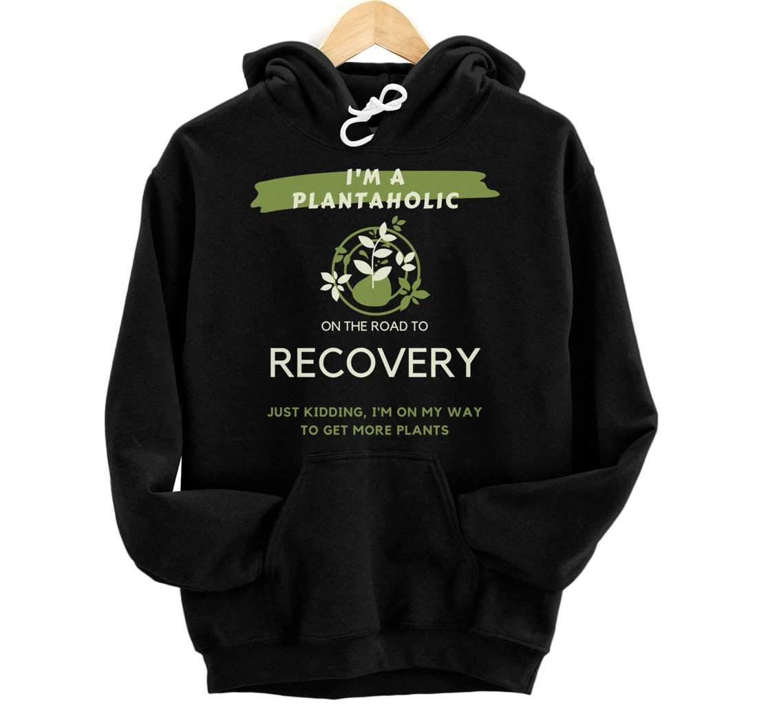 Plantaholic Gift I Am A Plantaholic On The Road To Recover Pullover Hoodie