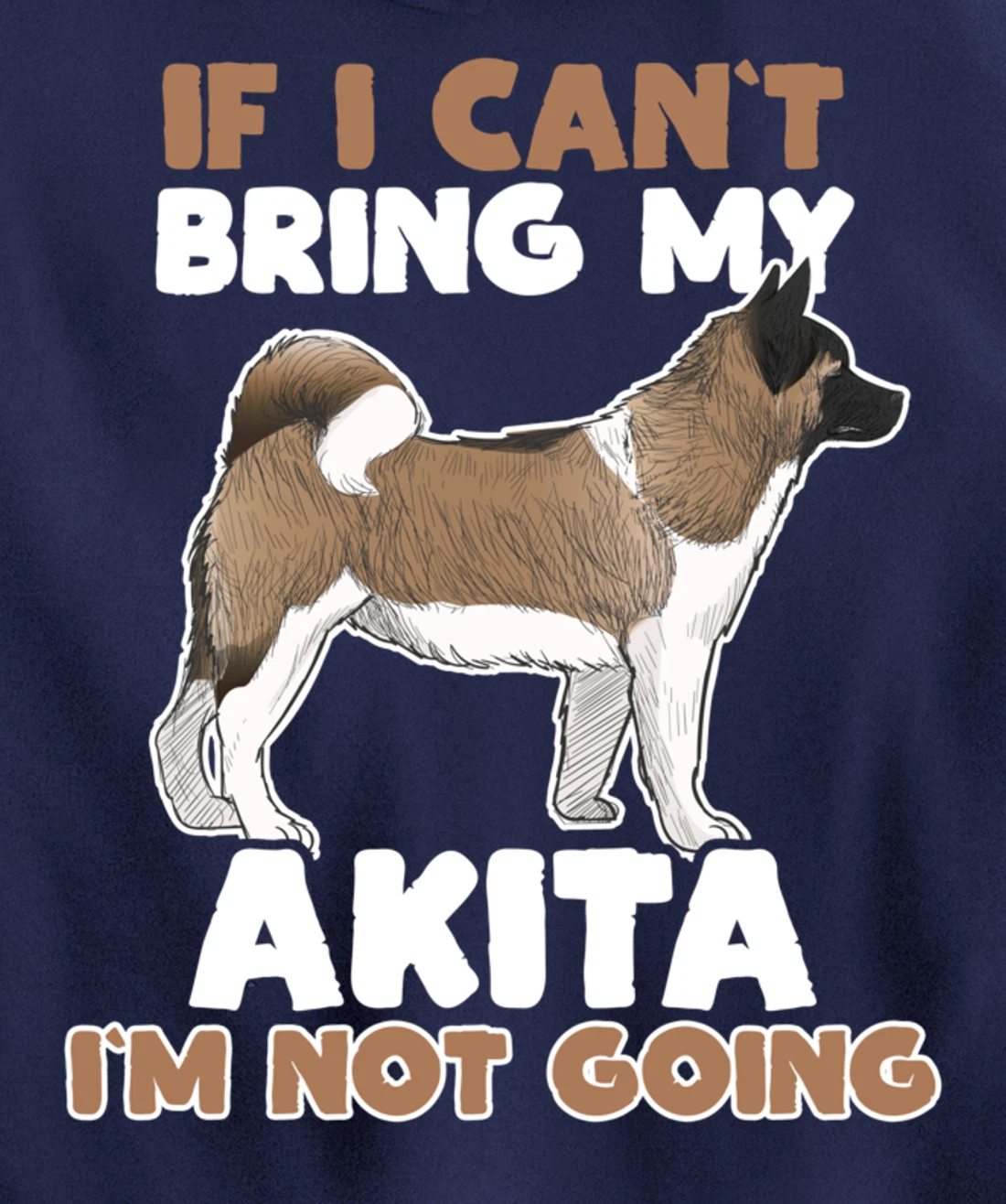 If I Cant Bring My Akita Im Not Going Funny Dog Lover Pullover Hoodie